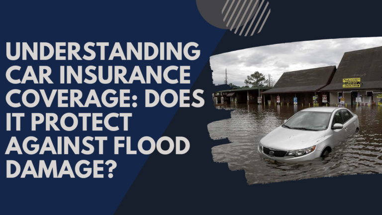 Understanding Car Insurance Coverage: Does it Protect Against Flood Damage?